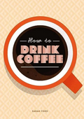 How to Drink Coffee - Sarah Ford (New - Hardcover)
