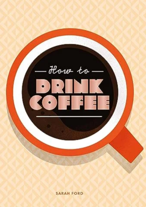 How to Drink Coffee - Sarah Ford (New - Hardcover)